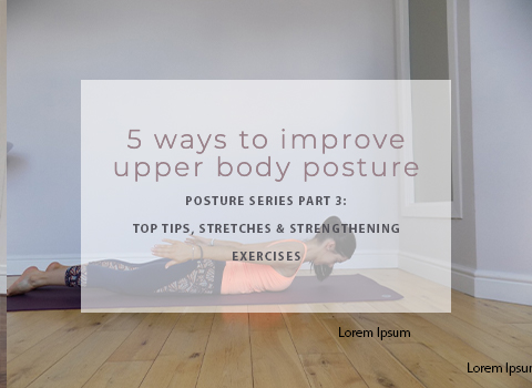 5 ways to improve upper body posture- posture series part 3