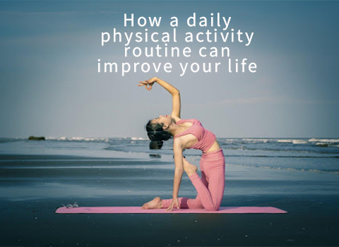 How a daily physical activity routine can improve your life